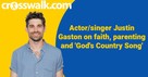 Actor/Singer Justin Gaston on Faith, Parenting and <em>God's Country Song</em>