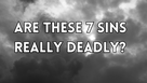 Are These 7 Sins Really Deadly?