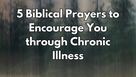 5 Biblical Prayers to Encourage You through Chronic Illness