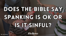 Does the Bible Say Spanking Is OK or Is it Sinful?