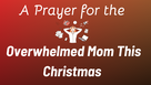 A Prayer for the Overwhelmed Mom This Christmas