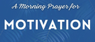 A Morning Prayer for Motivation