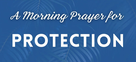 A Morning Prayer for Protection