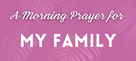 A Powerful Morning Prayer for my Family