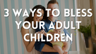 3 Ways to Bless Your Adult Children