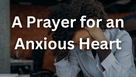 A Prayer for an Anxious Heart