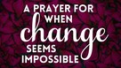 A Prayer for When Change Seems Impossible