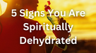 5 Signs You Are Spiritually Dehydrated
