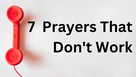 7 Prayers That Don't Work