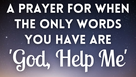 A Prayer for When the Only Words You Have Are 'God, Help Me'