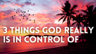 3 Things God Really Is in Control Of