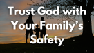 A Prayer to Trust God with Your Family's Safety