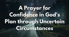 A Prayer for Confidence in God's Plan through Uncertain Circumstances | Your Daily Prayer