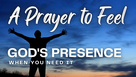 A Prayer to Feel God's Presence When You Need It | Your Daily Prayer