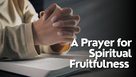 A Prayer for Spiritual Fruitfulness | Your Daily Prayer