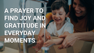 A Prayer to Find Joy and Gratitude in Everyday Moments | Your Daily Prayer