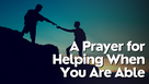 A Prayer for Helping When You Are Able | Your Daily Prayer