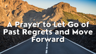 A Prayer to Let Go of Past Regrets and Move Forward