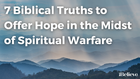 7 Biblical Truths to Offer Hope in the Midst of Spiritual Warfare