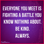 Everyone You Meet is Fighting a Battle