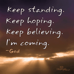 Keep Standing, Keep Hoping, Keep Believing, I'm Coming