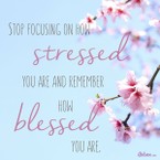 Stop Focusing on How Stressed You Are and Remember How Blessed You Are