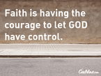 Faith is Having the Courage to Let God Have Control