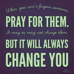 When You Can't Forgive Someone, Pray for Them