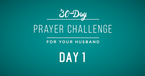 30 Day Prayer Challenge for Your Husband - Day 1: Pray for His Relationship with God