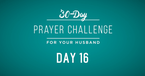 30 Day Prayer Challenge for Your Husband - Day 16: Pray for His Leaders 