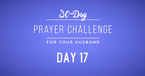 30 Day Prayer Challenge for Your Husband - Day 17: Pray for His Physical Health 
