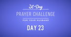 30 Day Prayer Challenge for Your Husband - Day 23: Pray for His Passions 