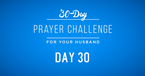 30 Day Prayer Challenge for Your Husband - Day 30: Pray Your Marriage is a Faithful Witness to Christ