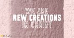 The Amazing Reality of Who We Are Now Because of Jesus (2 Corinthians 5:17) - Your Daily Bible Verse - December 10