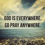 God is Everywhere, So Pray Anywhere
