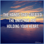 The Hands that Created the Universe are Holding Your Heart