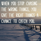 When You Stop Chasing the Wrong Things