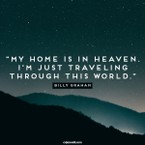 My Home is Heaven. I'm Just Traveling through this World. - Billy Graham 