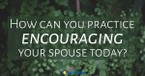 15 Ways to Encourage Your Man - Crosswalk Couples Devotional - April 25