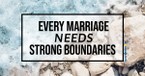 Creating Strong Boundaries in Marriage - Crosswalk Couples Devotional - September 21