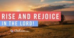 Rise and Rejoice in the Lord! ~ Morning Prayers and Scriptures