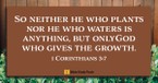 Only God Gives the Growth (1 Corinthians 3:5-8) - Your Daily Bible Verse - July 20