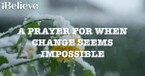 Prayers for When Change Seems Impossible