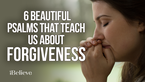 6 Beautiful Psalms That Teach Us about Forgiveness