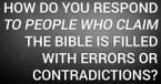 How Do You Respond to People Who Claim the Bible Is Filled with Errors or Contradictions?