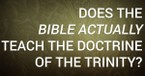 Does the Bible Actually Teach the Doctrine of the Trinity?