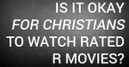 Is It Okay for Christians to Watch Rated R Movies?