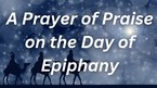 A Prayer of Praise on the Day of Epiphany