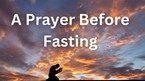 Prayer Before Fasting: Seeking God's Presence
