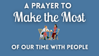 A Prayer to Make the Most of Our Time with People | Your Daily Prayer